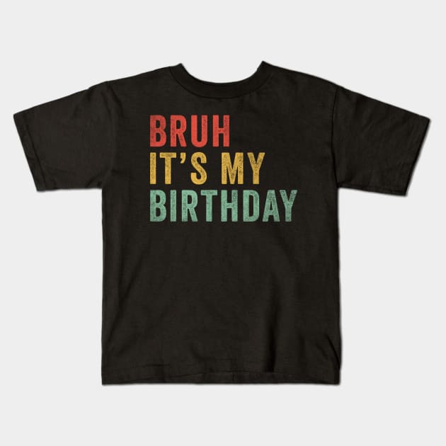 Bruh It's my birthday Kids T-Shirt by unaffectedmoor